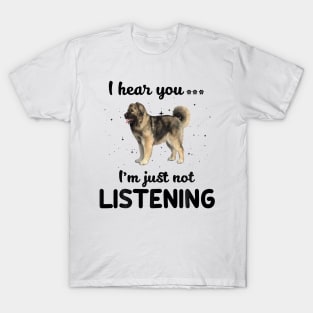 Caucasian Shepherd I hear you ... I am just not listening T-Shirt